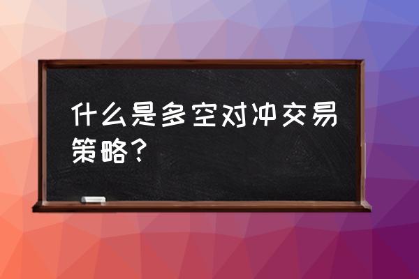 美国的对冲基金怎么做 什么是多空对冲交易策略? 美国的对冲基金怎么做 什么是多空对冲交易策略?