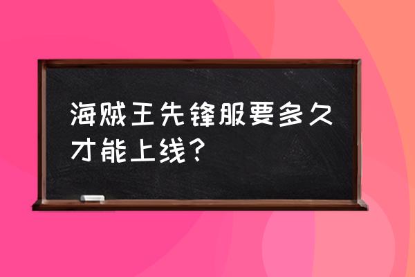 航海王如何申请先锋服 海贼王先锋服要多久才能上线? 航海王如何申请先锋服 海贼王先锋服要多久才能上线?