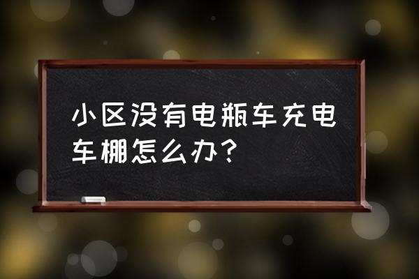 小区电动车停车棚由谁来建 小区没有电瓶车充电车棚怎么办? 小区电动车停车棚由谁来建 小区没有电瓶车充电车棚怎么办?